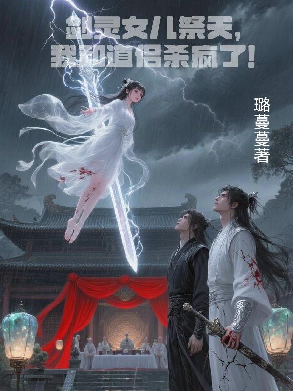 剑灵女儿祭天，我和道侣杀疯了！